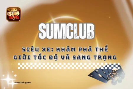 Siêu xe tại SumClub: Khám phá thế giới tốc độ và sang trọng
